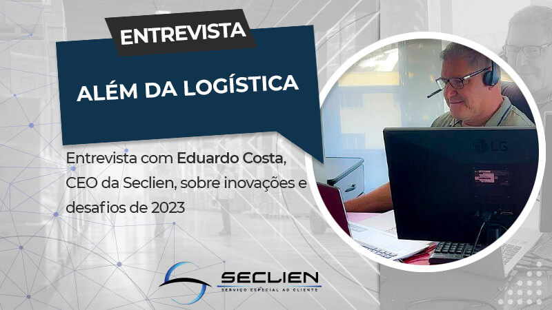 Além da logística: entrevista com Eduardo Costa, CEO da Seclien, sobre inovações e desafios de 2023